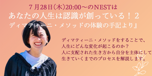 7月28日(木)20:00『あなたの人生は認識が創っている！2〜ディマティーニ・メソッドの体験の手記より〜』