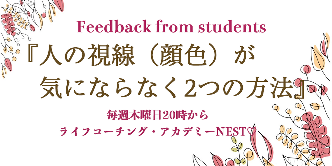 『人の視線（顔色）が気にならなくなるには○○をしよう！』に参加した生徒さんの感想です♡