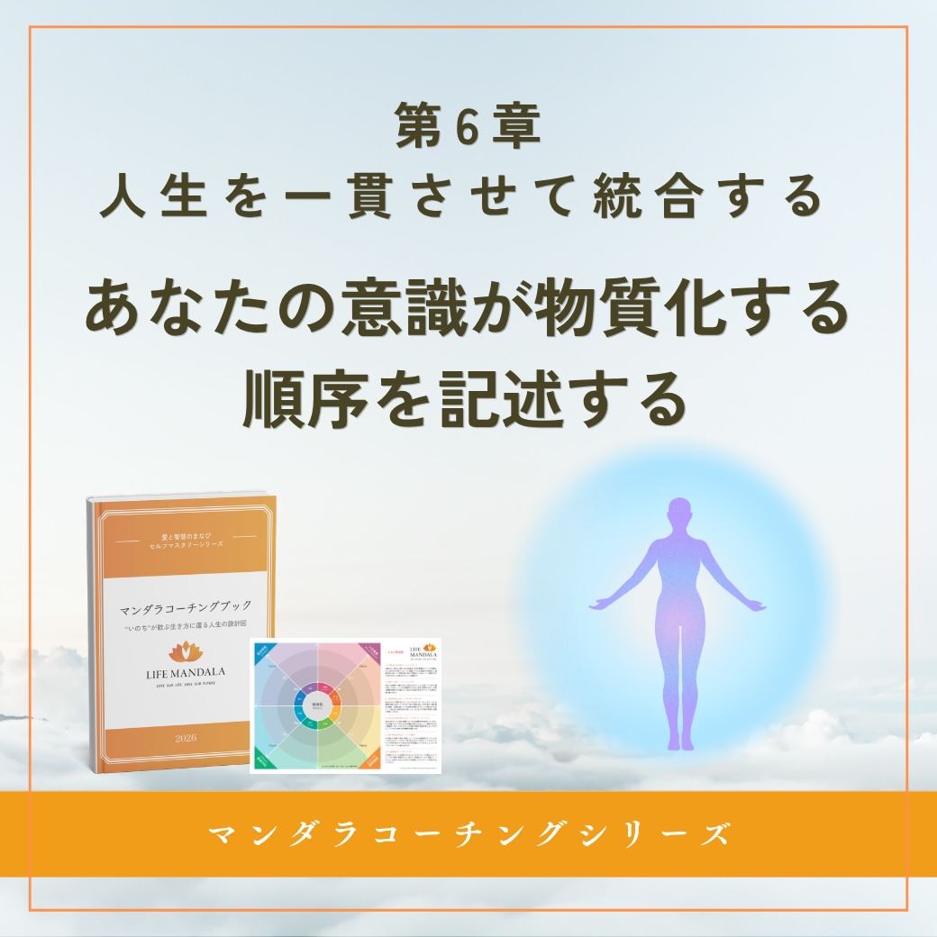 第6章｜人生を一貫させて統合する「あなたの意識が物質化する順序を記述する」 LIFE MANDALA